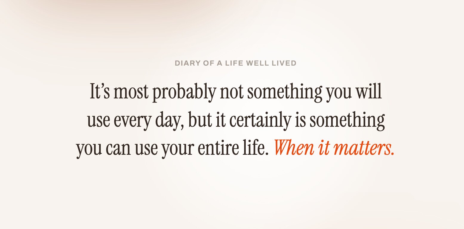 A slide headed Diary of a life well lived, reading: it&rsquo;s most probably not something you will use every day, but it certainly is something you can use your entire life. When it matters, set in orange italic.
